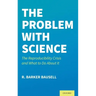 Problem with Science: The Reproducibility Crisis and What to Do about It