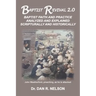 Baptist Revival 2.0: Baptist Faith and Practice Analyzed and Explained Scripturally and Historically