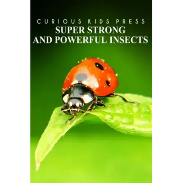 Super Strong and Powerful Insects - Curious Kids Press: Kids book about animals and wildlife, Children's books 4-6