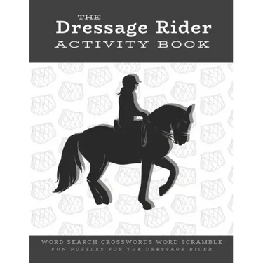 The Dressage Rider Activity Book: Word Search Crosswords Word Scramble Fun Puzzles for the Dressage Rider Horse Show Gift for Relaxation and Stress Re