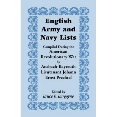 English Army and Navy Lists, Compiled During the American Revolutionary War by Ansbach-Bayreuth Lieutenant Johann Ernst Prechtel