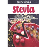 Zero Sugar Stevia Cookbook: Delicious Sugar-Free Stevia Recipes That Are Naturally Sweet