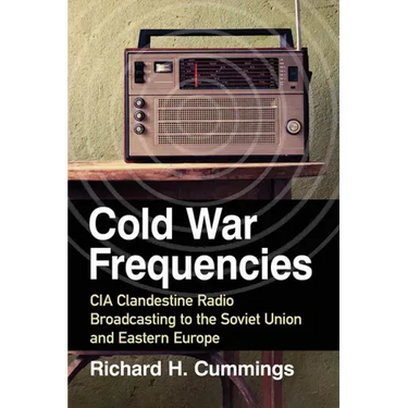Cold War Frequencies: CIA Clandestine Radio Broadcasting to the Soviet Union and Eastern Europe