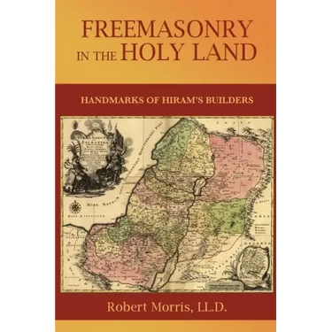 Freemasonry in the Holy Land: or, Handmarks of Hiram's Builders