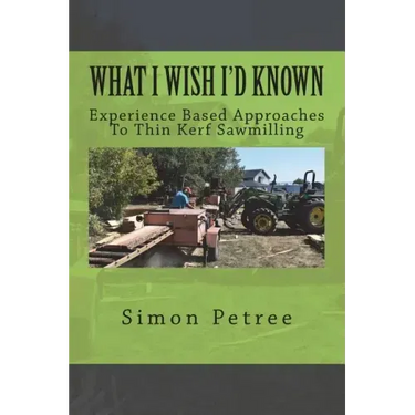 What I Wish I'd Known About Thin Kerf Sawmilling Seventeen Years And Several Million Board Feet Ago