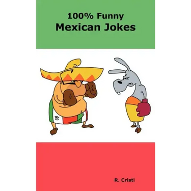 100% Funny Mexican Jokes: The Best, Funniest, Dirty, Short and Long Mexican Jokes Book