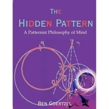 The Hidden Pattern: A Patternist Philosophy of Mind