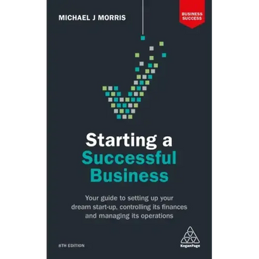 Starting a Successful Business: Your Guide to Setting Up Your Dream Start-Up, Controlling Its Finances and Managing Its Operations