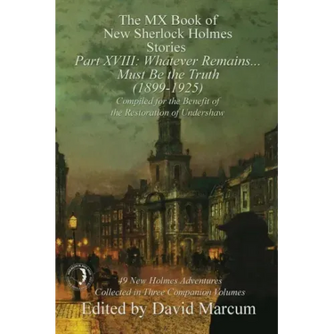 The MX Book of New Sherlock Holmes Stories Part XVIII: Whatever Remains . . . Must Be the Truth (1899-1925)