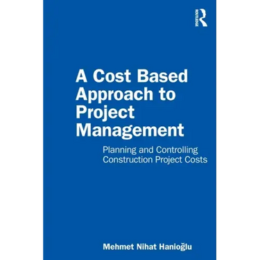 A Cost Based Approach to Project Management: Planning and Controlling Construction Project Costs
