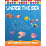 Dot Markers Activity Book: Under The Sea: Art Paint Daubers Kids Activity Coloring Book Easy Guided BIG DOTS Do a dot page a day Gag Gift Idea Fo