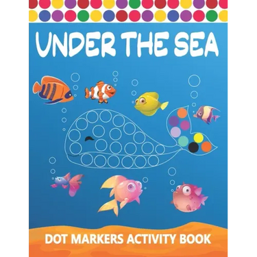 Dot Markers Activity Book: Under The Sea: Art Paint Daubers Kids Activity Coloring Book Easy Guided BIG DOTS Do a dot page a day Gag Gift Idea Fo