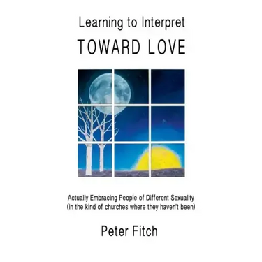 Learning to Interpret Toward Love: Actually Embracing People of Different Sexuality (in the kinds of churches where they haven't been)