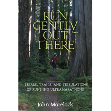 Run Gently Out There: Trials, trails, and tribulations of running ultramarathons