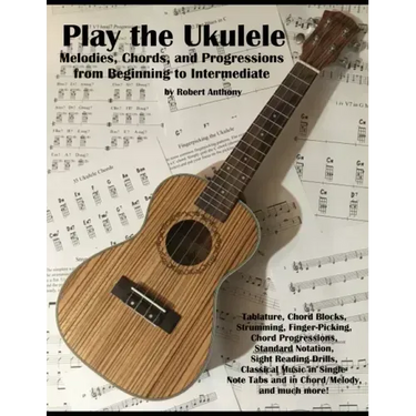 Play the Ukulele: Melodies, Chords, and Progressions from Beginning to Intermediate