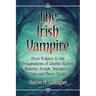 The Irish Vampire: From Folklore to the Imaginations of Charles Robert Maturin, Joseph Sheridan Le Fanu and Bram Stoker