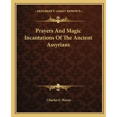 Prayers and Magic Incantations of the Ancient Assyrians