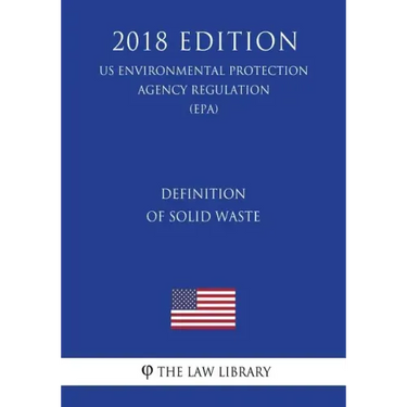 Definition of Solid Waste (US Environmental Protection Agency Regulation) (EPA) (2018 Edition)