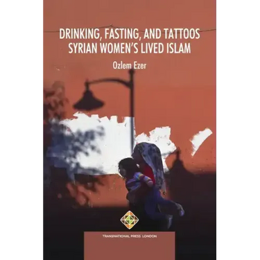 Drinking, Fasting, and Tattoos: Syrian Women's Lived Islam