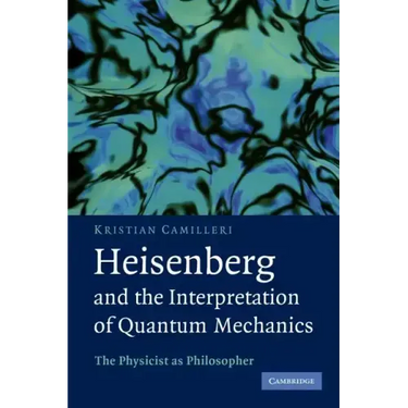 Heisenberg and the Interpretation of Quantum Mechanics: The Physicist as Philosopher