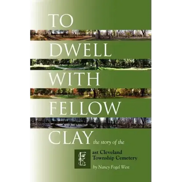 To Dwell with Fellow Clay: The Story of East Cleveland Township Cemetery