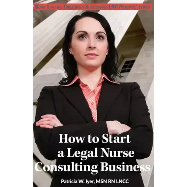 How to Start a Legal Nurse Consulting Business: Book 1 in the "Creating a Successful LNC Practice" Series