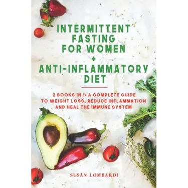 Intermittent Fasting For Women + Anti-Inflammatory Diet: 2 Books in 1: A Complete Guide To Weight Loss, Reduce Inflammation and Heal The Immune System