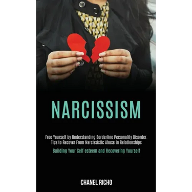 Narcissism: Free Yourself by Understanding Borderline Personality Disorder. Tips to Recover From Narcissistic Abuse in Relationshi