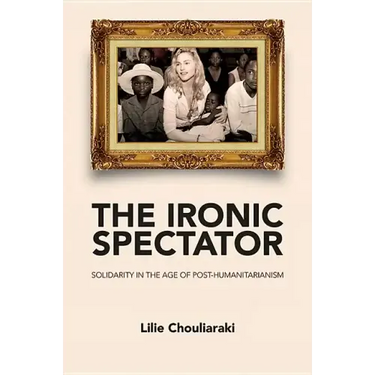 Ironic Spectator: Solidarity in the Age of Post-Humanitarianism