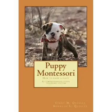 Puppy Montessori: How to raise a puppy; A comprehensive puppy training system