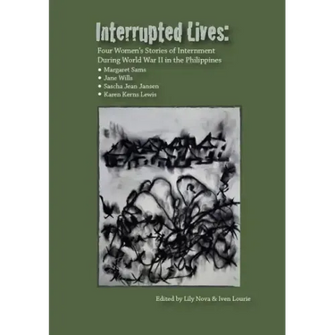 Interrupted Lives: Four Women's Stories of Internment During WWII in the Philippines
