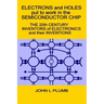 Electrons and Holes put to work in the Semiconductor Chip: The 20th Century Inventors of Electronics and their Inventions