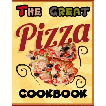 The Great Pizza Cookbook: The Great Italian-Style Pizza Cookbook, A Great Cook's Culinary Tour of Italy The Fundamentals of Artisan Bread and Pi