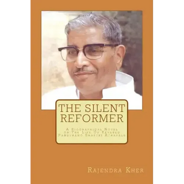 The Silent Reformer: A Biographical Novel On The Life Of Revered Pandurang Shastri Athavale