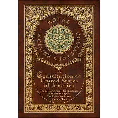 The Constitution of the United States of America: The Declaration of Independence, The Bill of Rights, Common Sense, and The Federalist Papers (Royal