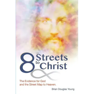 8 Streets to Christ: The Evidence for God and the Street Map to Heaven.