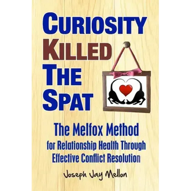 Curiosity Killed The Spat: The Melfox Method for Relationship Health Through Effective Conflict Resolution