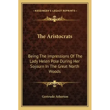 The Aristocrats: Being The Impressions Of The Lady Helen Pole During Her Sojourn In The Great North Woods