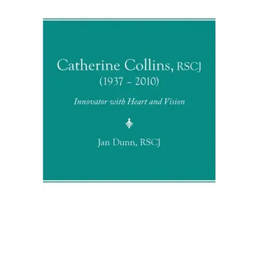 Catherine Collins, Rscj (1937 - 2010): Innovator with Heart and Vision