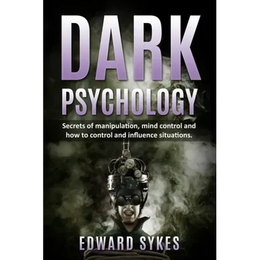 Dark Psychology: Secrets of Manipulation, Mind Control, and How to Control and Influence Situations