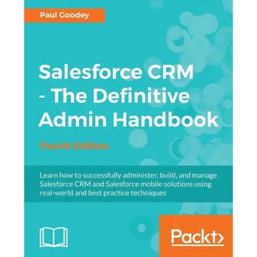 Salesforce CRM - The Definitive Admin Handbook: A Deep-dive into the working of Salesforce CRM