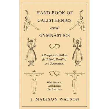 Hand-Book of Calisthenics and Gymnastics - A Complete Drill-Book for Schools, Families, and Gymnasiums - With Music to Accompany the Exercises