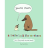You're Mom: A Little Book for Mothers (and the People Who Love Them)
