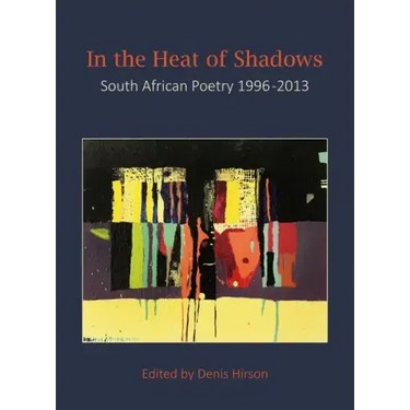 In the Heat of Shadows: South African Poetry 1996-2013