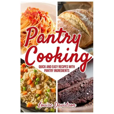 Pantry Cooking: Quick and Easy Recipes with Pantry Ingredients