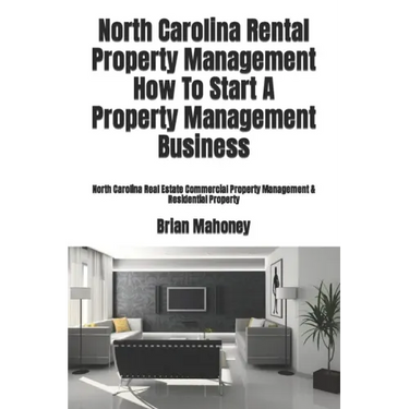 North Carolina Rental Property Management How To Start A Property Management Business: North Carolina Real Estate Commercial Property Management & Res