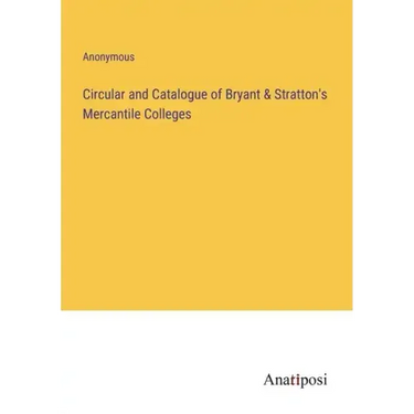 Circular and Catalogue of Bryant & Stratton's Mercantile Colleges