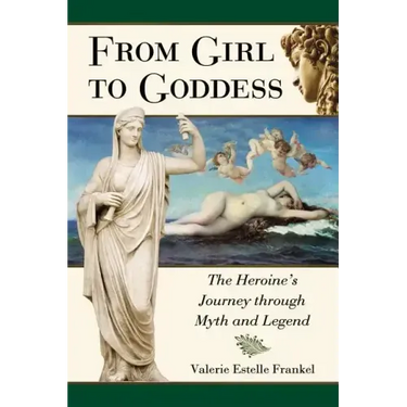 From Girl to Goddess: The Heroine's Journey Through Myth and Legend