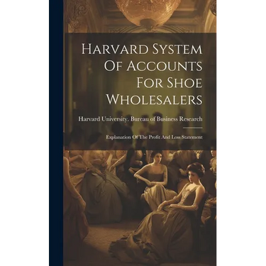 Harvard System Of Accounts For Shoe Wholesalers: Explanation Of The Profit And Loss Statement