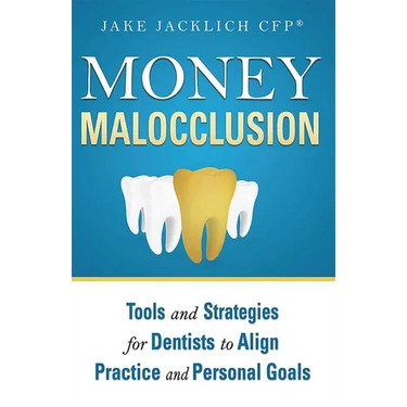 Money Malocclusion: Tools and Strategies for Dentists to Align Practice and Personal Goals